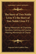 The Story of Two Noble Lives V2 the Story of Two Noble Lives V2: Being Memorials of Charlotte, Countess Canning and Louisa, Mbeing Memorials of Charlo
