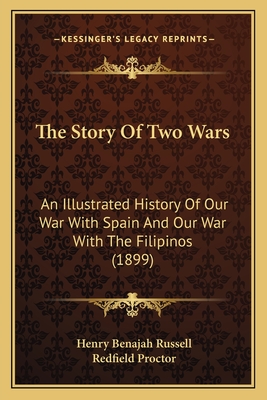 The Story Of Two Wars: An Illustrated History Of Our War With Spain And Our War With The Filipinos (1899) - Russell, Henry Benajah, and Proctor, Redfield (Introduction by)