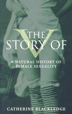 The Story of V: A Natural History of Female Sexuality - Blackledge, Catherine