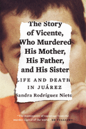 The Story of Vicente, Who Murdered His Mother, His Father, and His Sister: Life and Death in Jurez