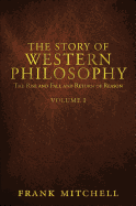 The Story of Western Philosophy: The Rise and Fall and Return of Reason, Volume 1