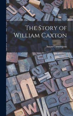 The Story of William Caxton - Cunnington, Susan