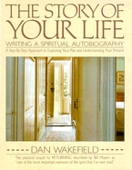 The Story of Your Life: Writing a Spiritual Autobiography - Wakefield, Dan