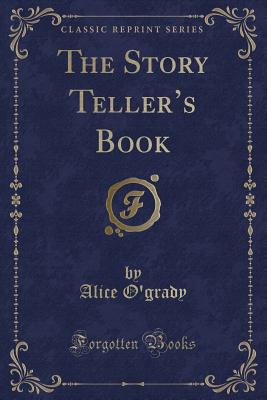 The Story Teller's Book (Classic Reprint) - O'Grady, Alice