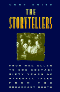 The Storytellers: From Mel Allen to Bob Costas: Sixty Years of Baseball Tales from the Broadcast Booth - Smith, Curt