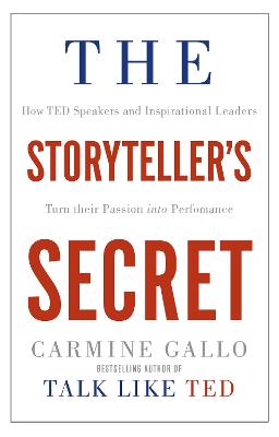 The Storyteller's Secret: How TED Speakers and Inspirational Leaders Turn Their Passion into Performance - Gallo, Carmine