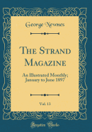 The Strand Magazine, Vol. 13: An Illustrated Monthly; January to June 1897 (Classic Reprint)