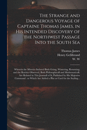 The Strange and Dangerous Voyage of Captaine Thomas James, in His Intended Discovery of the Northwest Passage Into the South Sea [microform]: Wherein the Miseries Indured Both Going, Wintering, Returning; and the Rarities Observed, Both Philosophicall...