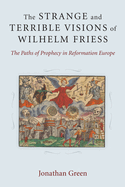The Strange and Terrible Visions of Wilhelm Friess: The Paths of Prophecy in Reformation Europe