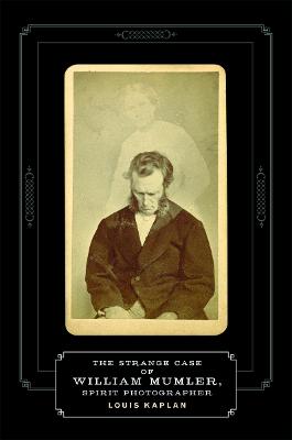 The Strange Case of William Mumler, Spirit Photographer - Kaplan, Louis