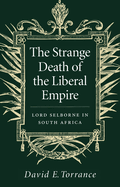 The Strange Death of the Liberal Empire: Lord Selborne in South Africa