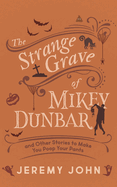 The Strange Grave of Mikey Dunbar: And Other Stories to Make You Poop Your Pants
