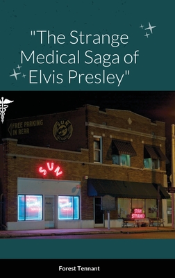 The Strange Medical Saga of Elvis Presley - Tennant, Forest