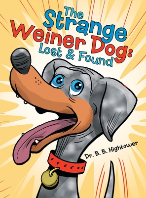 The Strange Weiner Dog: Lost & Found - Hightower, B B, Dr.