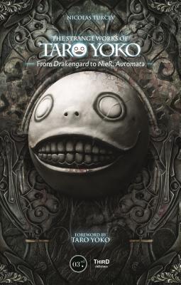 The Strange Works of Taro Yoko: From Drakengard to Nier: Automata - Turcev, Nicolas, and Yoko, Taro (Foreword by)