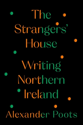 The Strangers' House: Writing Northern Ireland - Poots, Alexander