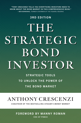 The Strategic Bond Investor, Third Edition: Strategic Tools to Unlock the Power of the Bond Market - Crescenzi, Anthony, and Roman, Manny (Foreword by)