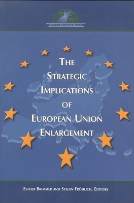 The Strategic Implications of European Union Enlargement - Brimmer, Esther (Editor), and Frhlich, Stefan (Editor)