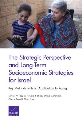 The Strategic Perspective and Long-Term Socioeconomic Strategies for Israel: Key Methods with an Application to Aging - Popper, Steven W, and Shatz, Howard J, and Abramzon, Shmuel