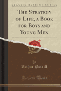 The Strategy of Life: A Book for Boys and Young Men (Classic Reprint)