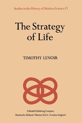 The Strategy of Life: Teleology and Mechanics in Nineteenth Century German Biology - Lenoir, T