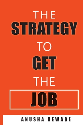 The Strategy to Get the Job: Strategies to get recruited - Hewage, Anusha