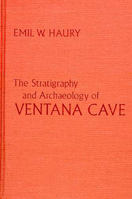 The Stratigraphy & Archaeology of Ventana Cave - Haury, Emil W