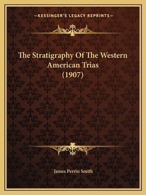The Stratigraphy of the Western American Trias (1907) - Smith, James Perrin