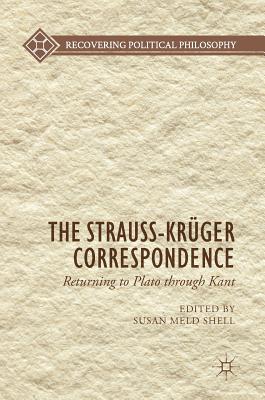 The Strauss-Krger Correspondence: Returning to Plato Through Kant - Shell, Susan Meld (Editor)