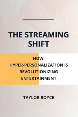 The Streaming Shift: How Hyper-Personalization is Revolutionizing Entertainment - Royce, Taylor