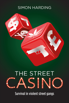 The Street Casino: Survival in Violent Street Gangs - Harding, Simon