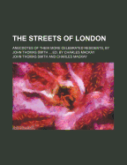 The Streets of London: Anecdotes of Their More Celebrated Residents, by John Thomas Smith ... Ed. by Charles Mackay - Smith, John Thomas (Creator)