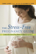 The Stress-Free Pregnancy Guide: A Doctor Tells You What to Really Expect - Livoti, Carol, Dr., and Topp, Elizabeth