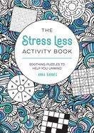 The Stress Less Activity Book: Soothing Puzzles to Help You Unwind