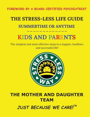 The Stress-Less Life Guide Summertime or Anytime Kids and Parents: The simplest and most effective steps to a happier, healthier, and successful life! - K, Gabriella R, and M, Dianna