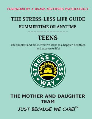 The Stress-Less Life Guide Summertime or Anytime Teens: The simplest and most effective steps to a happier, healthier, and successful life! - K, Gabriella R, and M, Dianna