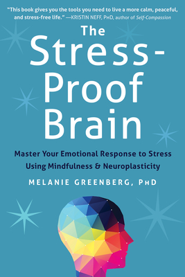 The Stress-Proof Brain: Master Your Emotional Response to Stress Using Mindfulness and Neuroplasticity - Greenberg, Melanie