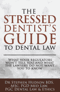 The Stressed Dentist's Guide to Dental Law: What the Regulators Won't Tell You and What the Lawyers Do Not Want You to Know