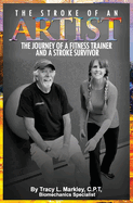 The Stroke of An Artist: A Fitness Trainer's Journey With a Stroke Survivor. A Story of Inspiration, Knowledge and Hope When Physical Therapy Ends