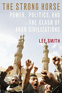 The Strong Horse: Power, Politics, and the Clash of Arab Civilizations