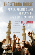 The Strong Horse: Power, Politics, and the Clash of Arab Civilizations