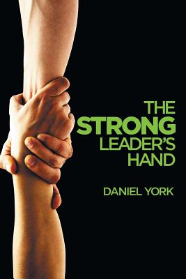 The Strong Leader's Hand: 6 Essential Elements Every Leader Must Master - York, Daniel