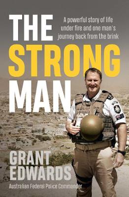 The Strong Man: A powerful story of life under fire and one man's journey back from the brink - Edwards, Grant