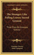 The Stronger; Like Falling Leaves; Sacred Ground: Three Plays by Giuseppe Giacosa