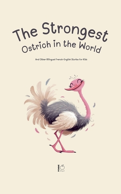 The Strongest Ostrich in the World And Other Bilingual French-English Stories for Kids - Bilingual, Pomme