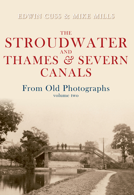 The Stroudwater and Thames and Severn Canals From Old Photographs Volume 2 - Cuss, Edwin, and Mills, Mike