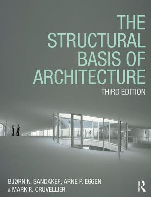 The Structural Basis of Architecture - Sandaker, Bjrn N, and Eggen, Arne P, and Cruvellier, Mark R