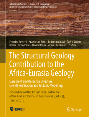 The Structural Geology Contribution to the Africa-Eurasia Geology: Basement and Reservoir Structure, Ore Mineralisation and Tectonic Modelling: Proceedings of the 1st Springer Conference of the Arabian Journal of Geosciences (Cajg-1), Tunisia 2018 - Rossetti, Federico (Editor), and Blanc, Ana Crespo (Editor), and Riguzzi, Federica (Editor)