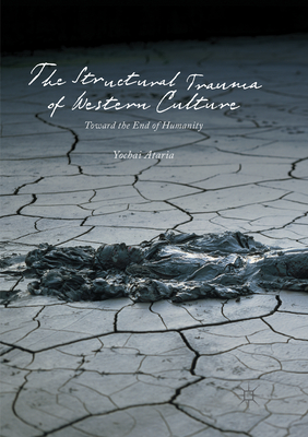 The Structural Trauma of Western Culture: Toward the End of Humanity - Ataria, Yochai