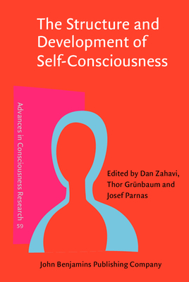The Structure and Development of Self-Consciousness: Interdisciplinary Perspectives - Zahavi, Dan (Editor), and Grnbaum, Thor (Editor), and Parnas, Josef (Editor)